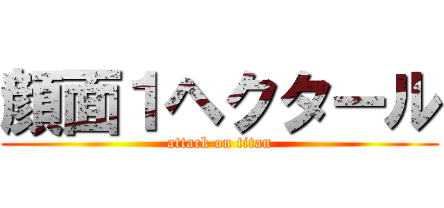 顔面１ヘクタール (attack on titan)