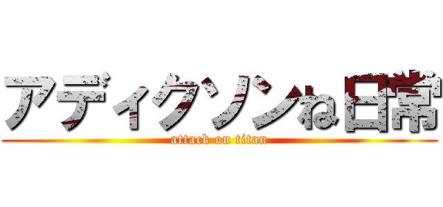 アディクソンね日常 (attack on titan)