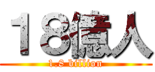 １８億人 (1.8 billion)