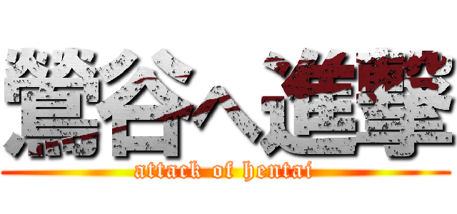 鶯谷へ進撃 (attack of hentai)