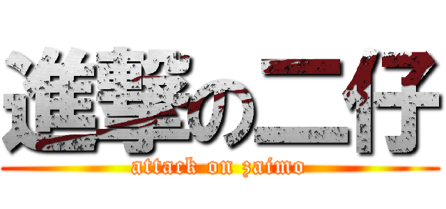 進撃の二仔 (attack on zaimo)