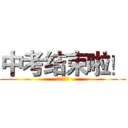 中考结束啦！ (小王超威武)