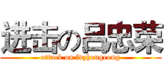 进击の吕忠荣 (attack on lvzhongrong)