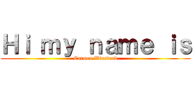 Ｈｉ ｍｙ ｎａｍｅ ｉｓ (Carmen Winstead)