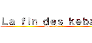 Ｌａ ｆｉｎ ｄｅｓ ｋｅｂａｂｓ (Attaque de Baptiste)