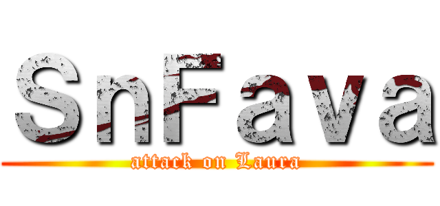 ＳｎＦａｖａ (attack on Laura)