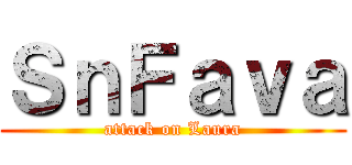 ＳｎＦａｖａ (attack on Laura)