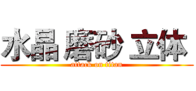 水晶 磨砂 立体  (attack on titan)