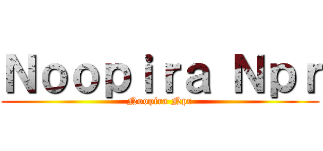 Ｎｏｏｐｉｒａ Ｎｐｒ (Noopira Npr)