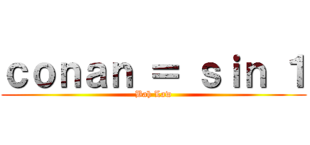 ｃｏｎａｎ ＝ ｓｉｎ １ (Bah Law)