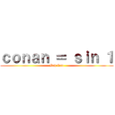 ｃｏｎａｎ ＝ ｓｉｎ １ (Bah Law)