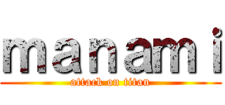 ｍａｎａｍｉ (attack on titan)