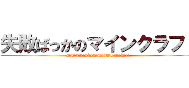 失敗ばっかのマインクラフト (sippaibakkanomainnkurahuto)