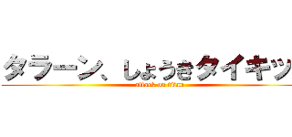 タラーン、しょうきタイキック (attack on titan)