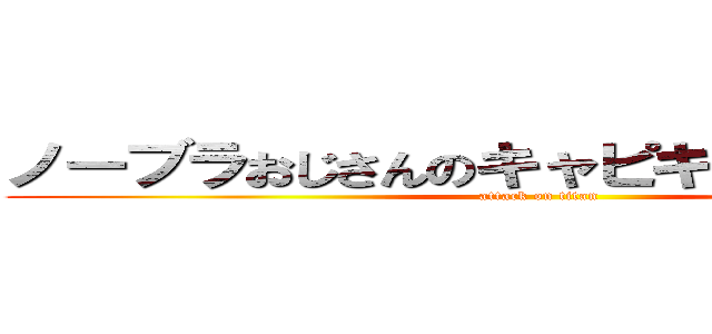 ノーブラおじさんのキャピキャピデイズ☆ (attack on titan)