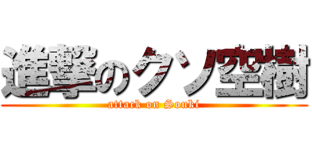 進撃のクソ空樹 (attack on Souki)