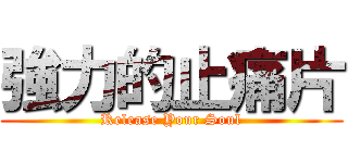 強力的止痛片 (Release Your Soul)