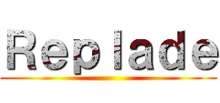 Ｒｅｐｌａｄｅ ()