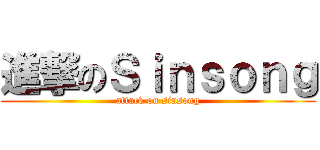 進撃のＳｉｎｓｏｎｇ (attack on sinsong)