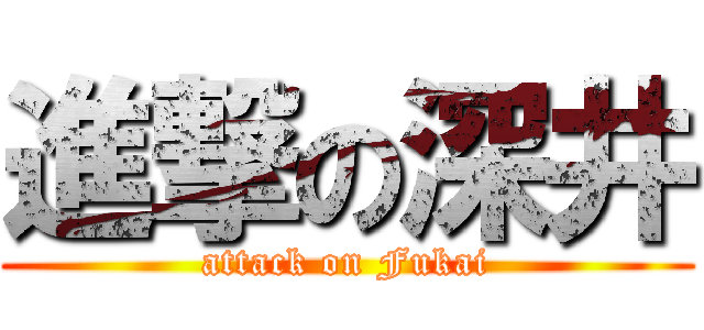 進撃の深井 (attack on Fukai)