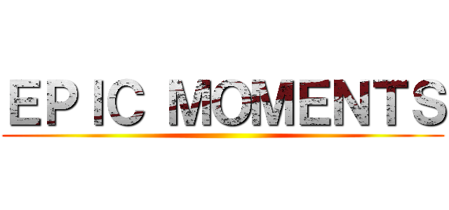 ＥＰＩＣ ＭＯＭＥＮＴＳ ()