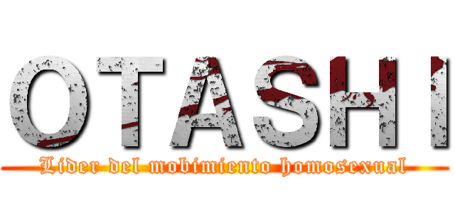ＯＴＡＳＨＩ (Lider del mobimiento homosexual)