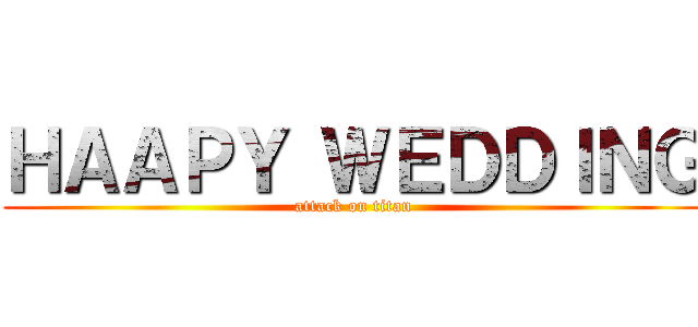 ＨＡＡＰＹ ＷＥＤＤＩＮＧ (attack on titan)