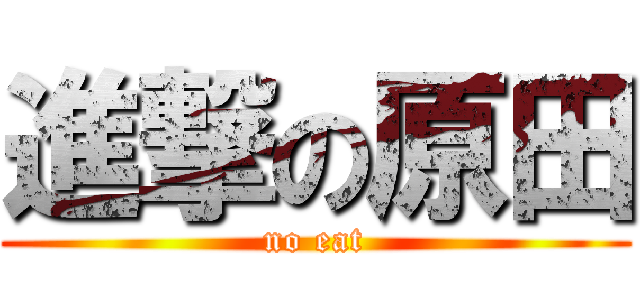 進撃の原田 (no eat)