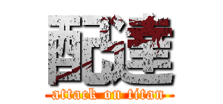 配達 (attack on titan)