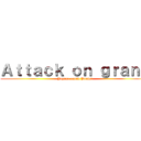 Ａｔｔａｃｋ ｏｎ ｇｒａｎｄ (Joyeux anniv Poulet)