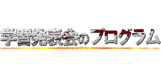 学習発表会のプログラム (program of study recital)