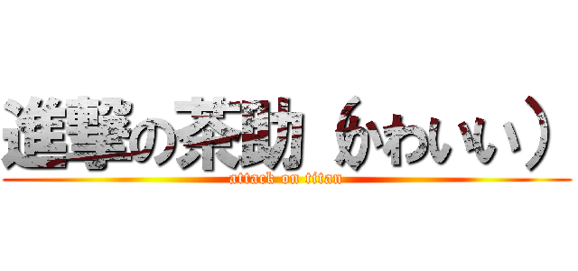 進撃の茶助（かわいい） (attack on titan)
