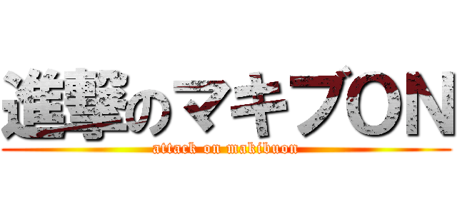 進撃のマキブＯＮ (attack on makibuon)