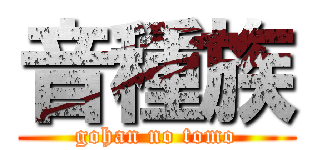 音種族 (gohan no tomo)