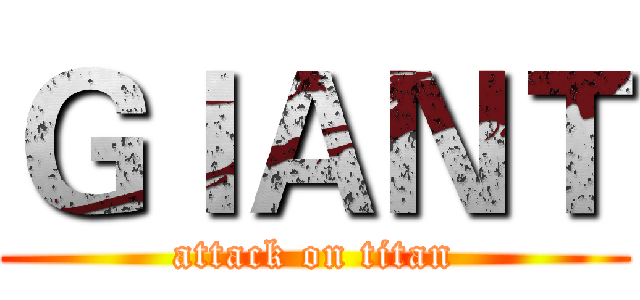 ＧＩＡＮＴ (attack on titan)