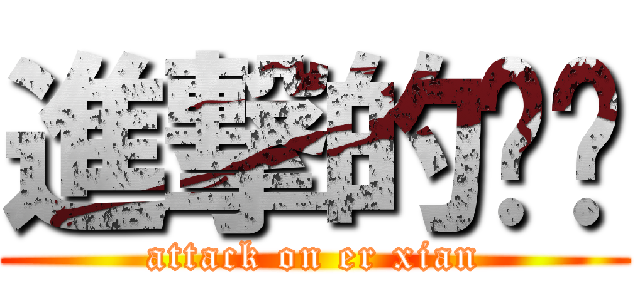 進撃的尔贤 (attack on er xian)