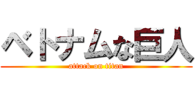 ベトナムな巨人 (attack on titan)