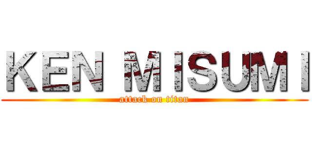 ＫＥＮ ＭＩＳＵＭＩ (attack on titan)