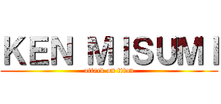 ＫＥＮ ＭＩＳＵＭＩ (attack on titan)