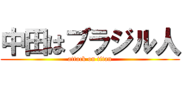 中田はブラジル人 (attack on titan)