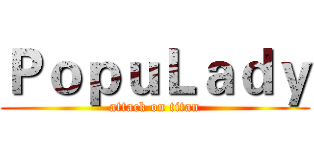 ＰｏｐｕＬａｄｙ (attack on titan)