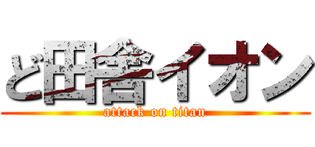 ど田舎イオン (attack on titan)