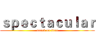ｓｐｅｃｔａｃｕｌａｒ (attack on titan)