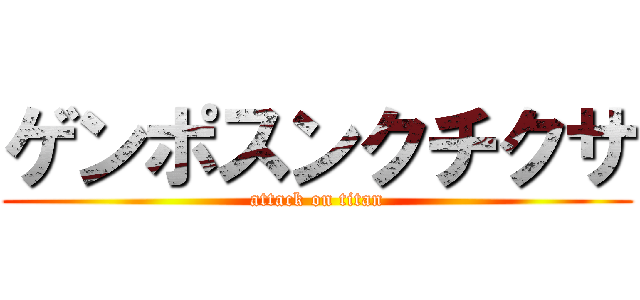 ゲンポスンクチクサ (attack on titan)