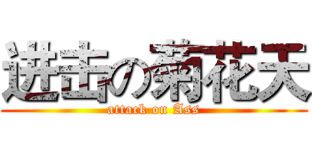 进击の菊花天 (attack on Ass)