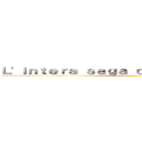 Ｌ'ｉｎｔｅｒａ ｓａｇａ ｄｉｓｐｏｎｉｂｉｌｅ ｓｕ ()