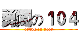 勇闖の１０４ (attack on titan)