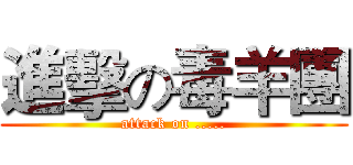 進擊の毒羊團 (attack on .....)
