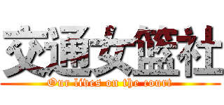 交通女篮社 (Our lives on the court)