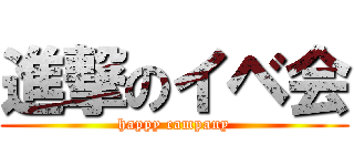 進撃のイベ会 (happy campany)